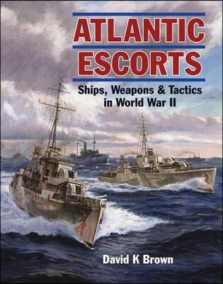 Atlantic Escorts: Ships, Weapons and Tactics in World War II