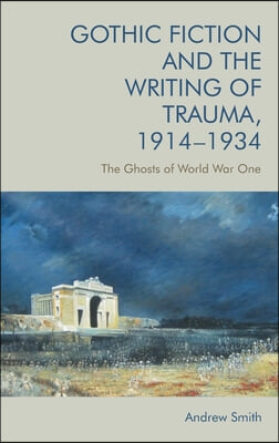 Gothic Fiction and the Writing of Trauma, 1914-1934: The Ghosts of World War One