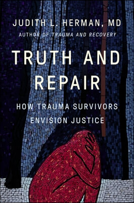 Truth and Repair: How Trauma Survivors Envision Justice