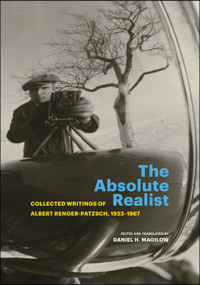 The Absolute Realist: Collected Writings of Albert Renger-Patzsch, 1923-1967