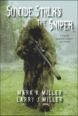 Suicide Stalks the Sniper: A Trained Assassin&#39;s Journey Out of Hell