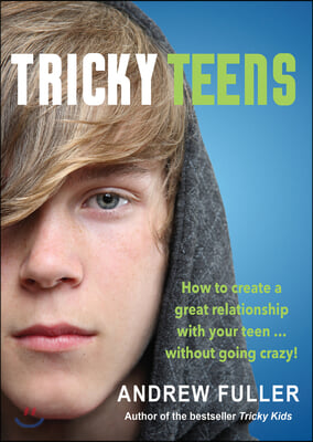 Tricky Teens: How to Create a Great Relationship with Your Teen . . . Without Going Crazy!