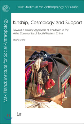 Kinship, Cosmology and Support: Toward a Holistic Approach of Childcare in the Akha Community of South-Western Chinavolume 38