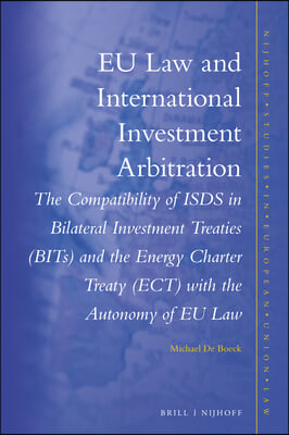 EU Law and International Investment Arbitration: The Compatibility of Isds in Bilateral Investment Treaties (Bits) and the Energy Charter Treaty (Ect)