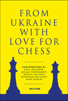 From Ukraine with Love for Chess: With Contributions by Vasyl Ivanchuk, Ruslan Ponomariov, Mariya and Anna Muzychuk and Many, Many Others