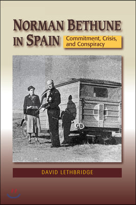 Norman Bethune in Spain: Commitment, Crisis and Conspiracy