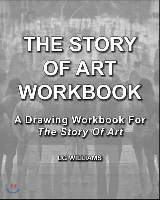 The Story Of Art Workbook: A Supplemental Workbook For The Story Of Art By E.H. Gombrich