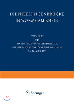 Die Nibelungenbrucke in Worms Am Rhein: Festschrift Zur Einweihung Und Verkehrsubergabe Der Neuen Strassenbrucke Uber Den Rhein Am 30. April 1953