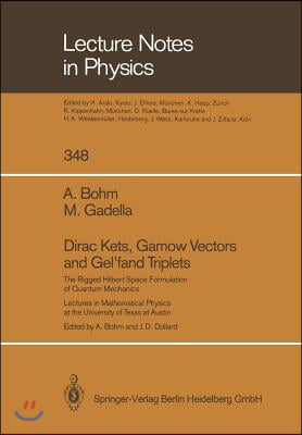 Dirac Kets, Gamow Vectors and Gel&#39;fand Triplets: The Rigged Hilbert Space Formulation of Quantum Mechanics. Lectures in Mathematical Physics at the Un