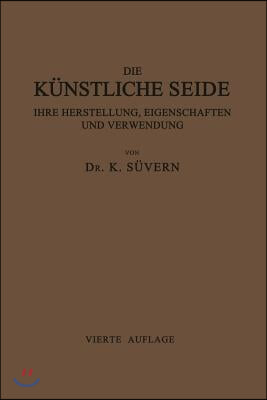 Die Kunstliche Seide Ihre Herstellung, Eigenschaften Und Verwendung: Mit Besonderer Berucksichtigung Der Patent-Litertur