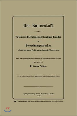 Der Sauerstoff: Vorkommen, Darstellung Und Benutzung Desselben Zu Beleuchtungszwecken Nebst Einem Neuen Verfahren Der Sauerstoff-Beleu