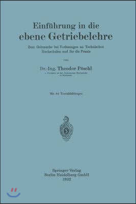 Einfuhrung in Die Ebene Getriebelehre: Zum Gebrauche Bei Vorlesungen an Technischen Hochschulen Und Fur Die Praxis