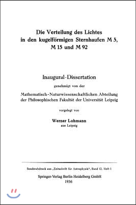 Die Verteilung Des Lichtes in Den Kugelformigen Sternhaufen M 5, M 15 Und M 92: Inaugural -- Dissertation Genehmigt Von Der Mathematisch-Naturwissensc