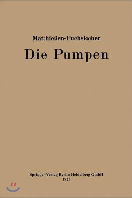 Die Pumpen: Ein Leitfaden Fur Hohere Maschinenbauschulen Und Zum Selbstunterricht