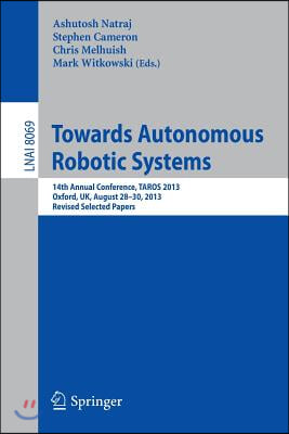 Towards Autonomous Robotic Systems: 14th Annual Conference, Taros 2013, Oxford, Uk, August 28--30, 2013, Revised Selected Papers