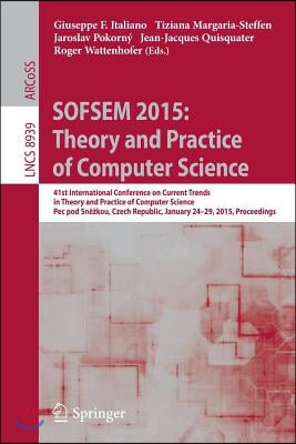 Sofsem 2015: Theory and Practice of Computer Science: 41st International Conference on Current Trends in Theory and Practice of Computer Science, Pec