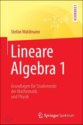 Lineare Algebra 1: Die Grundlagen Fur Studierende Der Mathematik Und Physik