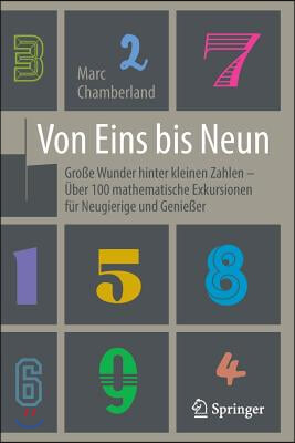 Von Eins Bis Neun - Gro&#223;e Wunder Hinter Kleinen Zahlen: Uber 100 Mathematische Exkursionen Fur Neugierige Und Genie&#223;er