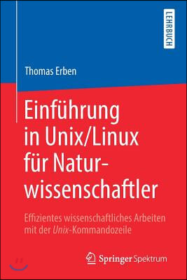 Einfuhrung in Unix/Linux Fur Naturwissenschaftler: Effizientes Wissenschaftliches Arbeiten Mit Der Unix-Kommandozeile
