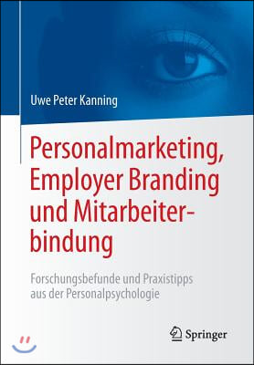 Personalmarketing, Employer Branding Und Mitarbeiterbindung: Forschungsbefunde Und Praxistipps Aus Der Personalpsychologie