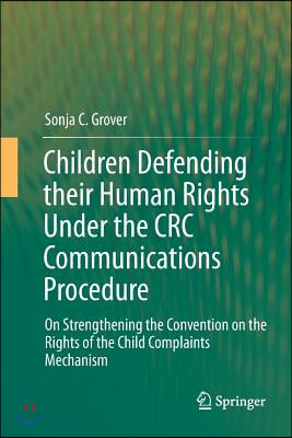 Children Defending Their Human Rights Under the CRC Communications Procedure: On Strengthening the Convention on the Rights of the Child Complaints Me