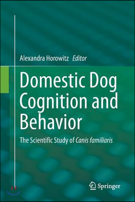 Domestic Dog Cognition and Behavior: The Scientific Study of Canis Familiaris