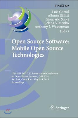 Open Source Software: Mobile Open Source Technologies: 10th Ifip Wg 2.13 International Conference on Open Source Systems, OSS 2014, San Jose, Costa Ri