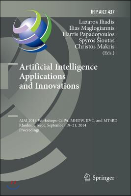 Artificial Intelligence Applications and Innovations: Aiai 2014 Workshops: Copa, Mhdw, IIVC, and Mt4bd, Rhodes, Greece, September 19-21, 2014, Proceed
