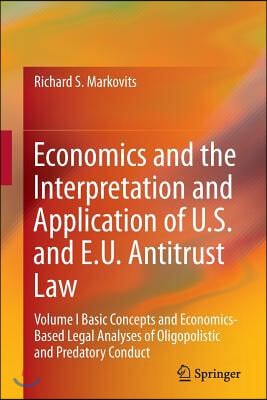 Economics and the Interpretation and Application of U.S. and E.U. Antitrust Law: Volume I Basic Concepts and Economics-Based Legal Analyses of Oligopo