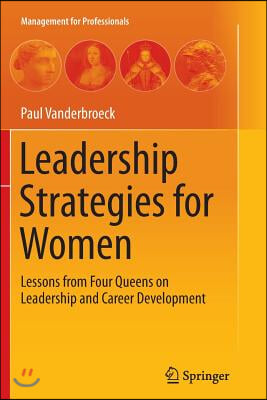 Leadership Strategies for Women: Lessons from Four Queens on Leadership and Career Development