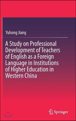 A Study on Professional Development of Teachers of English as a Foreign Language in Institutions of Higher Education in Western China