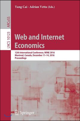 Web and Internet Economics: 12th International Conference, Wine 2016, Montreal, Canada, December 11-14, 2016, Proceedings