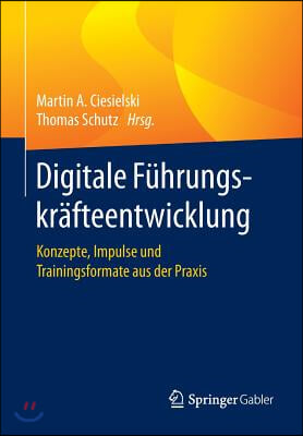 Digitale F?hrungskr?fteentwicklung: Konzepte, Impulse Und Trainingsformate Aus Der Praxis