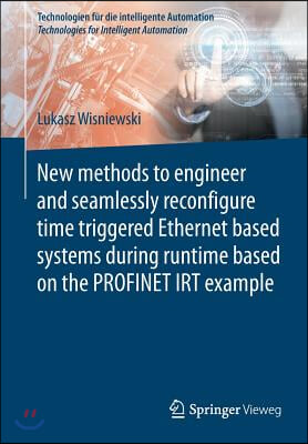 New Methods to Engineer and Seamlessly Reconfigure Time Triggered Ethernet Based Systems During Runtime Based on the Profinet Irt Example