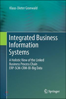 Integrated Business Information Systems: A Holistic View of the Linked Business Process Chain Erp-Scm-Crm-Bi-Big Data
