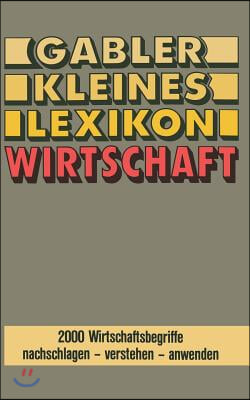 Gabler Kleines Lexikon Wirtschaft: 2000 Wirtschaftsbegriffe Nachschlagen -- Verstehen -- Anwenden