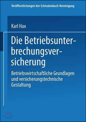 Die Betriebs Unterbrechungs Versicherung: Betriebswirtschaftliche Grundlagen Und Versicherungstechnische Gestaltung