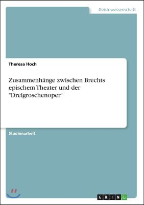 Zusammenhange zwischen Brechts epischem Theater und der &quot;Dreigroschenoper&quot;