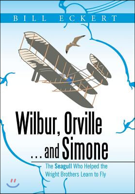 Wilbur, Orville . . . and Simone: The Seagull Who Helped the Wright Brothers Learn to Fly