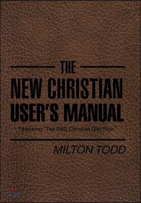 The New Christian User&#39;s Manual: Featuring &quot;The DBD Christian Diet Plan&quot;