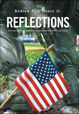 Reflections: Memories of Sacrifices Shared and Comrades Lost in the Line of Duty