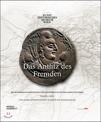 Das Antlitz Des Fremden: Die Munzpragung Der Hunnen Und Westturken in Zentralasien Und Indien