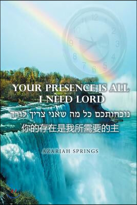 Your Presence Is All I Need Lord
