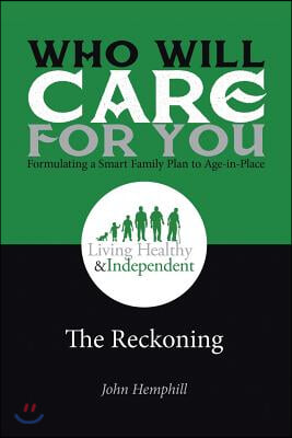 Who Will Care for You in Your Time of Need . . . Formulating a Smart Family Plan to Age-in-Place: The Reckoning