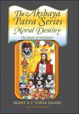 The Akshaya Patra: Moral Destiny the Book of Initiation, as Above so Below of Light and Sound, Life, Time and Thermal Unity