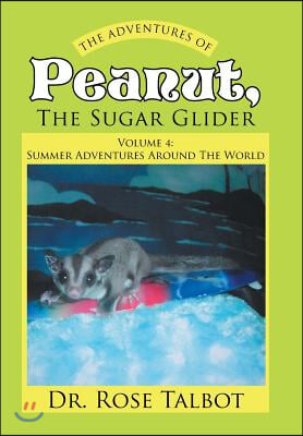 The Adventures Of Peanut, The Sugar Glider: Volume 4: Summer Adventures Around The World
