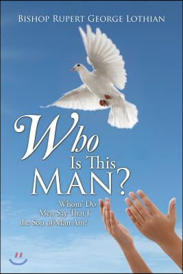 Who Is This Man?: Whom' Do Men Say That I the Son of Man Am?