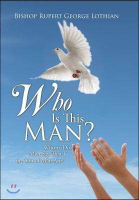 Who Is This Man?: Whom' Do Men Say That I the Son of Man Am?