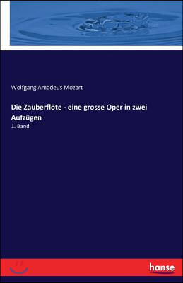 Die Zauberflote - eine grosse Oper in zwei Aufzugen: 1. Band