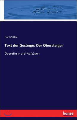 Text der Gesange: Der Obersteiger: Operette in drei Aufzugen